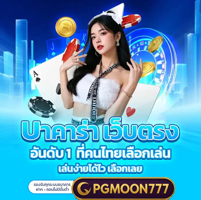 บาคาร่าเว็บตรง ทางเลือกยอดนิยมของนักเล่นยุคใหม่ กับประสบการณ์เดิมพันที่มั่นคงและโปร่งใสบน PGMOON777